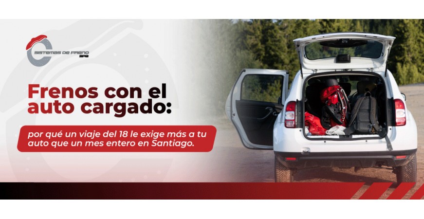 Frenos con el auto cargado: por qué un viaje del 18 le exige más a tu auto que un mes entero en Santiago